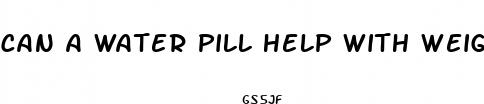 can a water pill help with weight loss