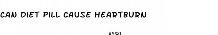 can diet pill cause heartburn