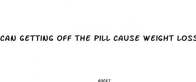 can getting off the pill cause weight loss