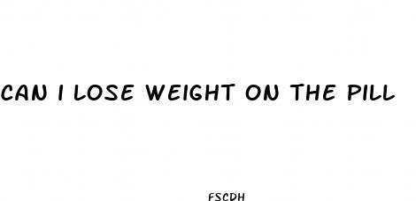 can i lose weight on the pill