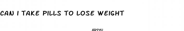 can i take pills to lose weight