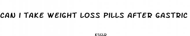 can i take weight loss pills after gastric sleeve
