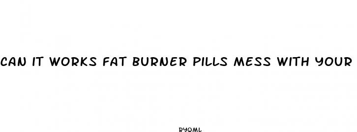 can it works fat burner pills mess with your period