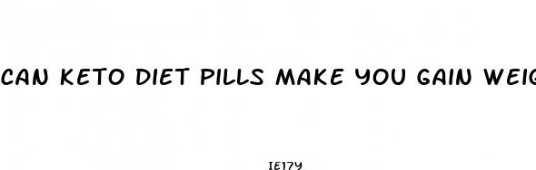 can keto diet pills make you gain weight