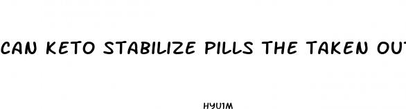 can keto stabilize pills the taken out of the capsule