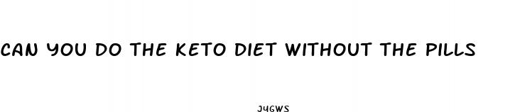 can you do the keto diet without the pills