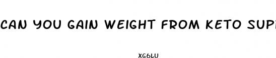 can you gain weight from keto supplement pills