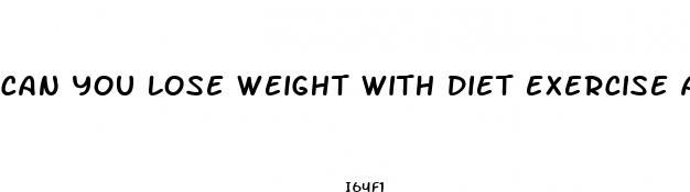 can you lose weight with diet exercise and diet pills