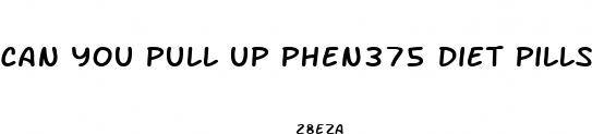 can you pull up phen375 diet pills please
