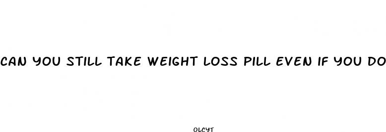 can you still take weight loss pill even if you dont know your pregnant