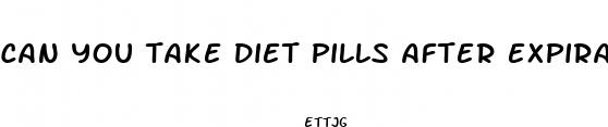 can you take diet pills after expiration date