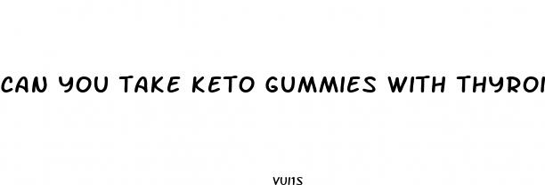 can you take keto gummies with thyroid medication