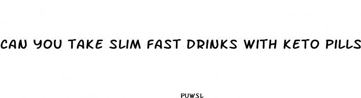 can you take slim fast drinks with keto pills