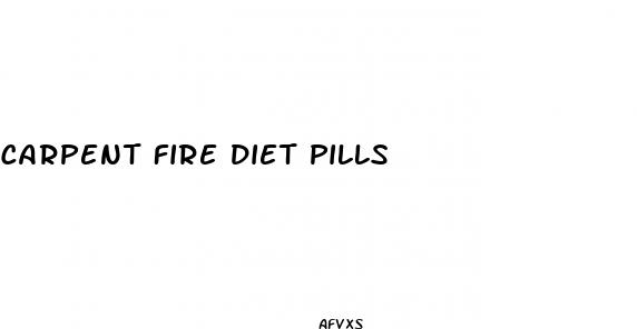 carpent fire diet pills
