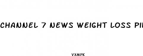 channel 7 news weight loss pill