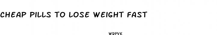 cheap pills to lose weight fast