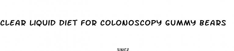 clear liquid diet for colonoscopy gummy bears