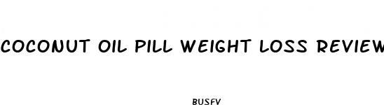 coconut oil pill weight loss reviews