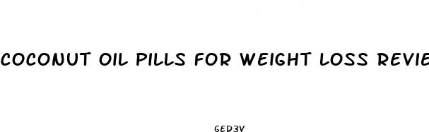 coconut oil pills for weight loss reviews