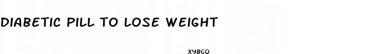 diabetic pill to lose weight