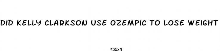 did kelly clarkson use ozempic to lose weight