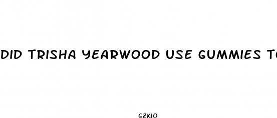 did trisha yearwood use gummies to lose weight