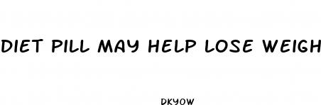 diet pill may help lose weight ad