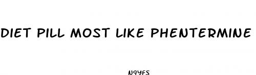 diet pill most like phentermine