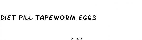 diet pill tapeworm eggs