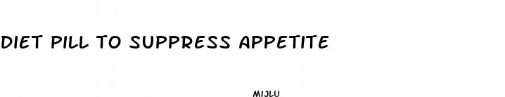 diet pill to suppress appetite
