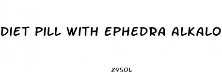 diet pill with ephedra alkaloids