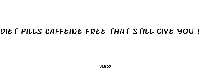 diet pills caffeine free that still give you energy