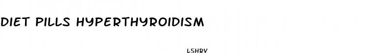 diet pills hyperthyroidism