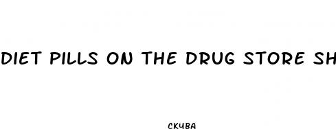 diet pills on the drug store shelf that work