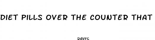 diet pills over the counter that really work