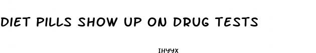 diet pills show up on drug tests
