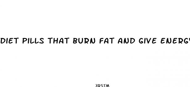 diet pills that burn fat and give energy