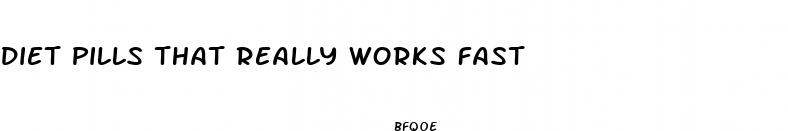 diet pills that really works fast