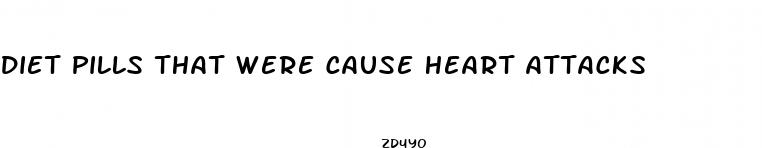 diet pills that were cause heart attacks