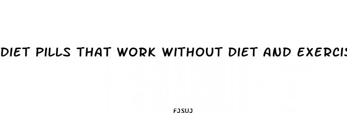 diet pills that work without diet and exercise