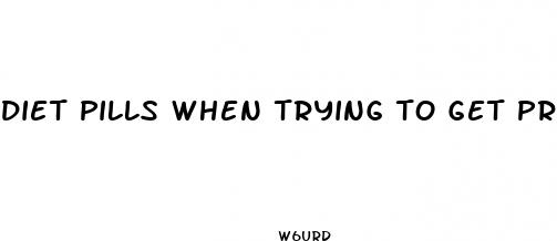 diet pills when trying to get pregnant