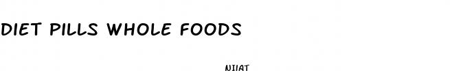 diet pills whole foods