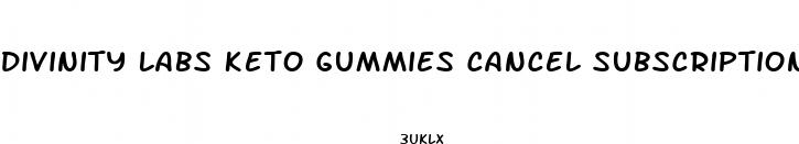 divinity labs keto gummies cancel subscription