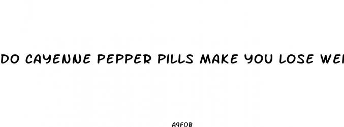 do cayenne pepper pills make you lose weight