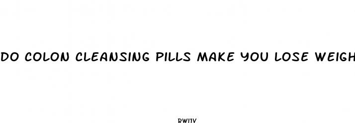 do colon cleansing pills make you lose weight