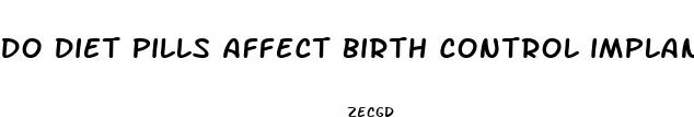 do diet pills affect birth control implant