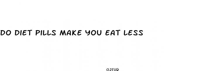 do diet pills make you eat less