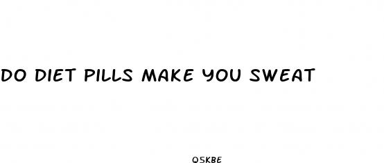 do diet pills make you sweat