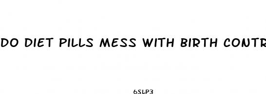 do diet pills mess with birth control