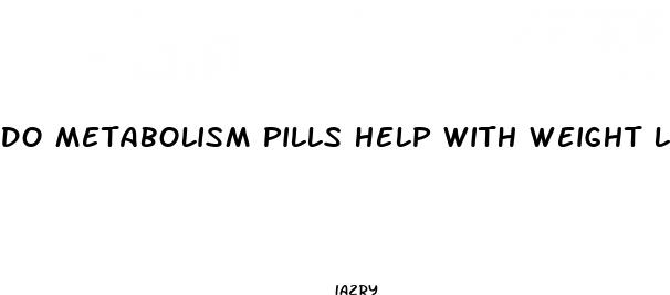 do metabolism pills help with weight loss